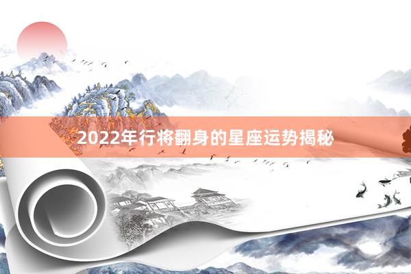 2022年行将翻身的星座运势揭秘