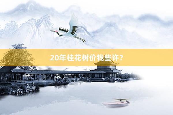 20年桂花树价钱些许？