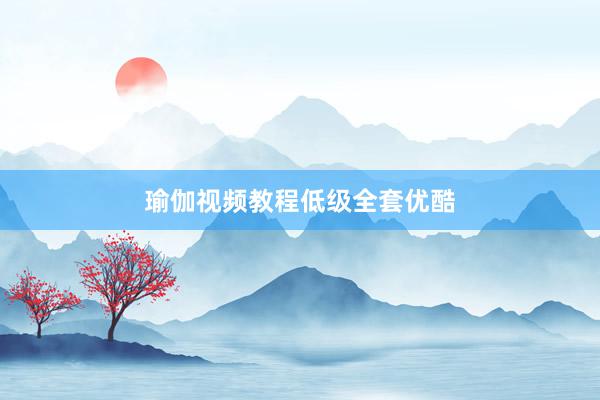 瑜伽视频教程低级全套优酷
